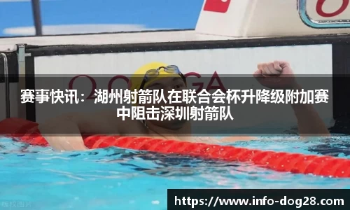 赛事快讯:湖州射箭队在联合会杯升降级附加赛中阻击深圳射箭队