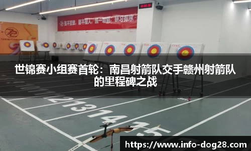 世锦赛小组赛首轮:南昌射箭队交手赣州射箭队的里程碑之战